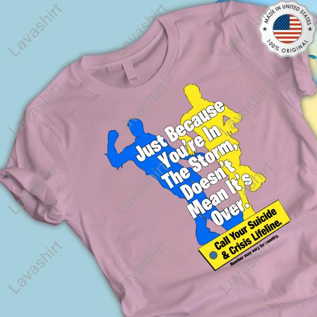 Just Because You're In The Storm Doesn't Mean It's Over Shirts