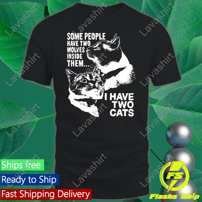 Some People Have Two Wolves Inside Them I Have Two Cats Tee Shirt Weird Lil Guys Merch Cats Being Weird Little Guys