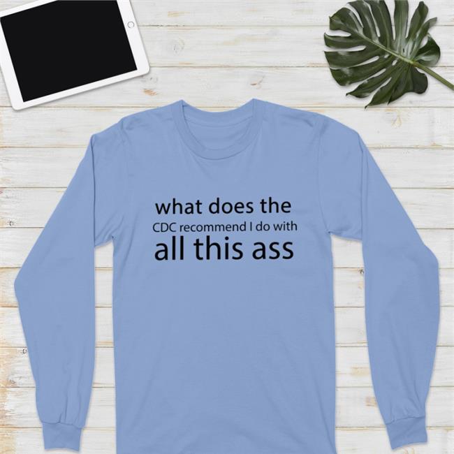 What Does The Cdc Recommend I Do With All This Ass Shirts