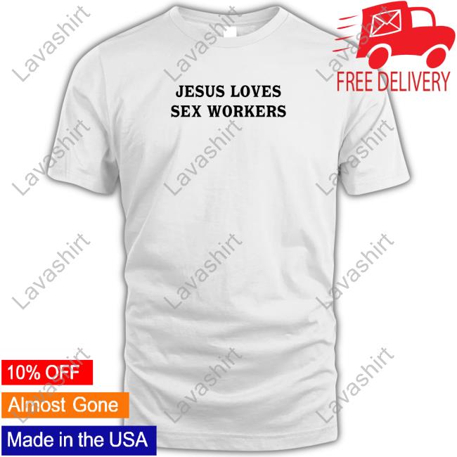 Jesus Loves Sex Workers Shirt 2022 Shirtsthtgohard