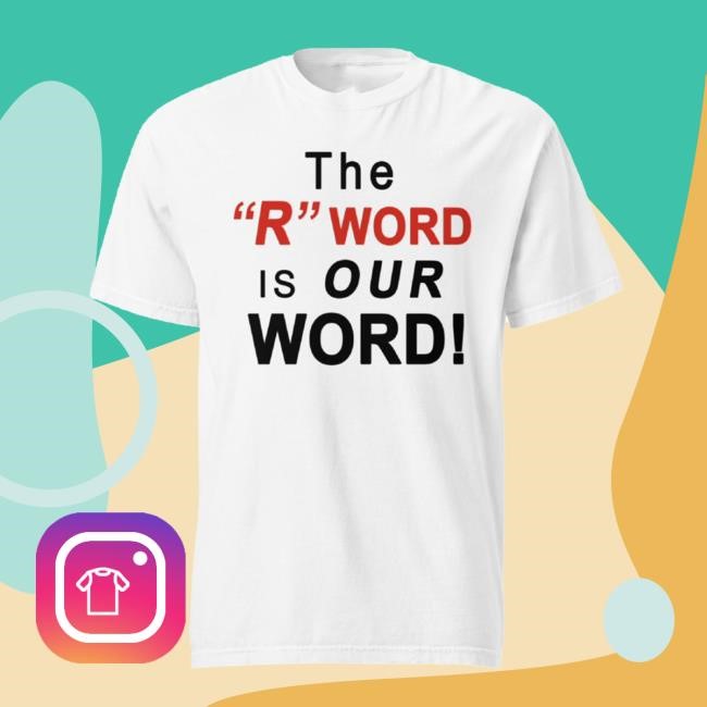 The "R" Word Is Our Word! Shirt