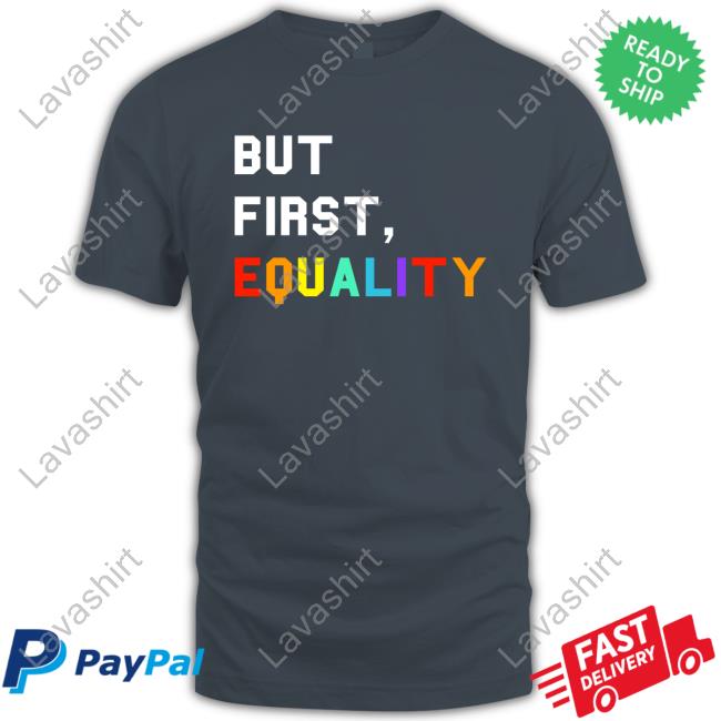 Official But First, Equality Shirt New