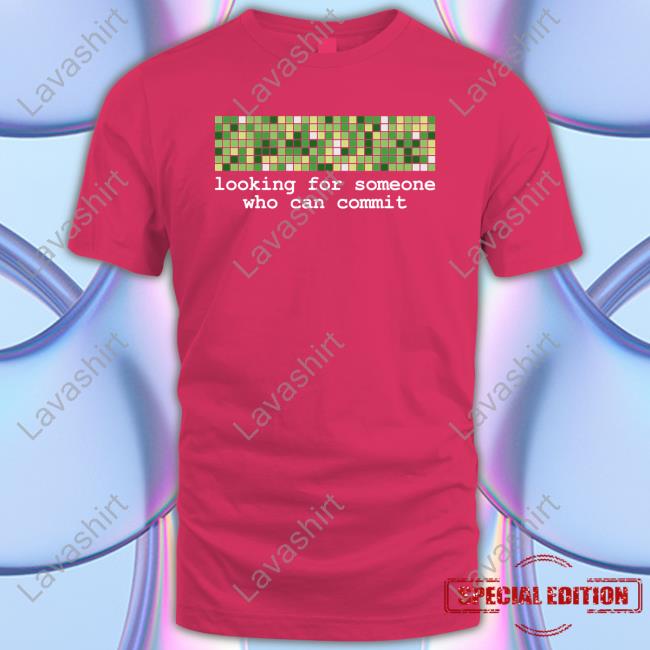 Official Looking For Someone Who Can Commit Shirt