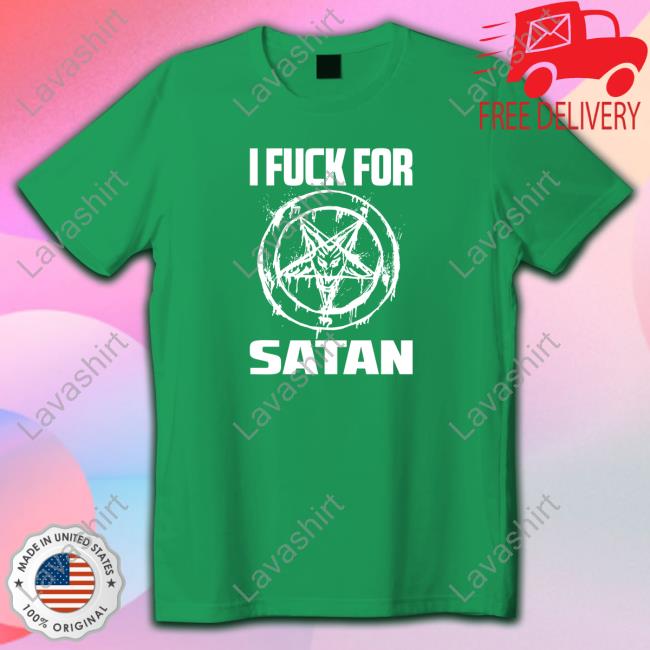 I Fuck For Satan Shirt Official I Fuck For Satan Shirt