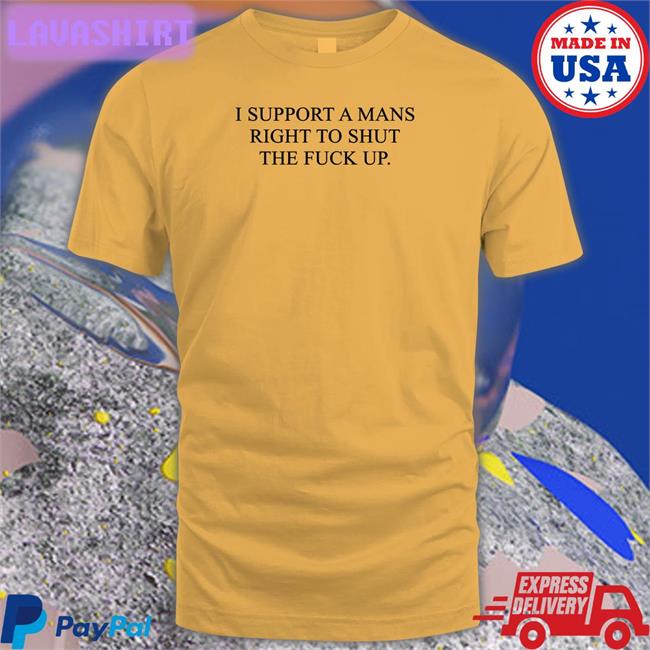 Shirts That Go Hard I Support A Mans Right To Shut The Fuck Up V Neck T Shirt Shirtsthtgohard