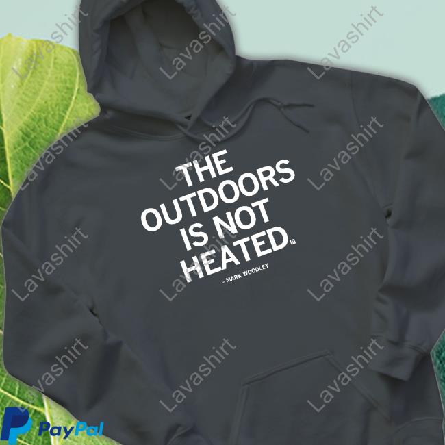 The Outdoors Is Not Heated Tee Shirt The Outdoors Is Not Heated Shirt Mark Woodley Raygun Merch