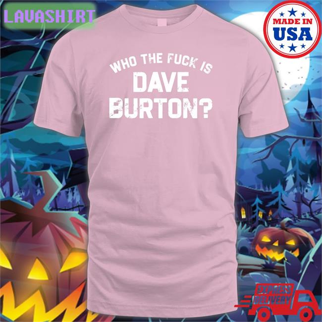 Who The Fuck Is Dave Burton Charity Shirt The Hold Steady