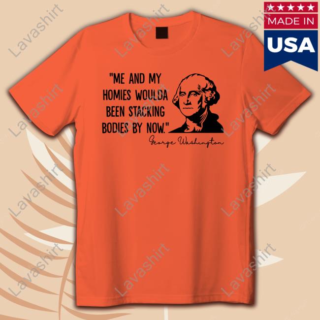 Clown World Store Official Me And My Homies Woulda Been Stacking Bodies By Now George Washington Cap