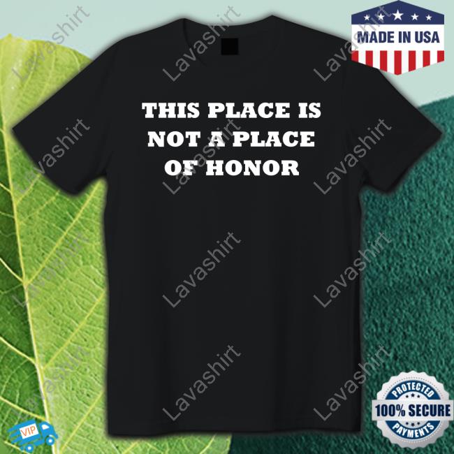 Official This Place Is Not A Place Of Honor T Shirt