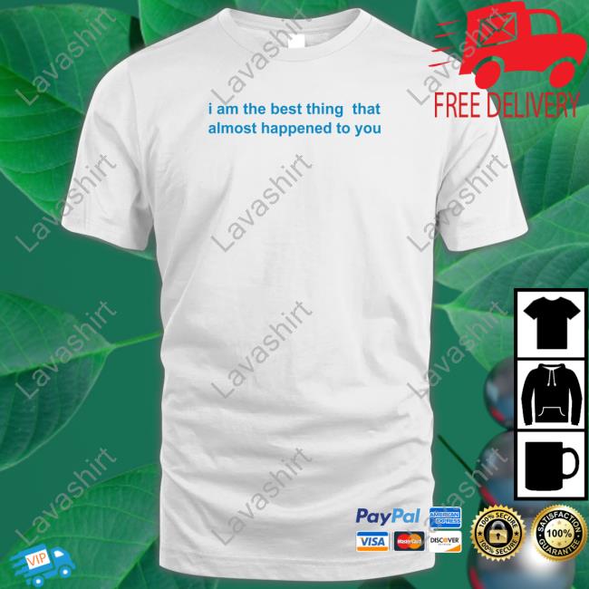 I Am The Best Thing That Almost Happened To You Hoodie