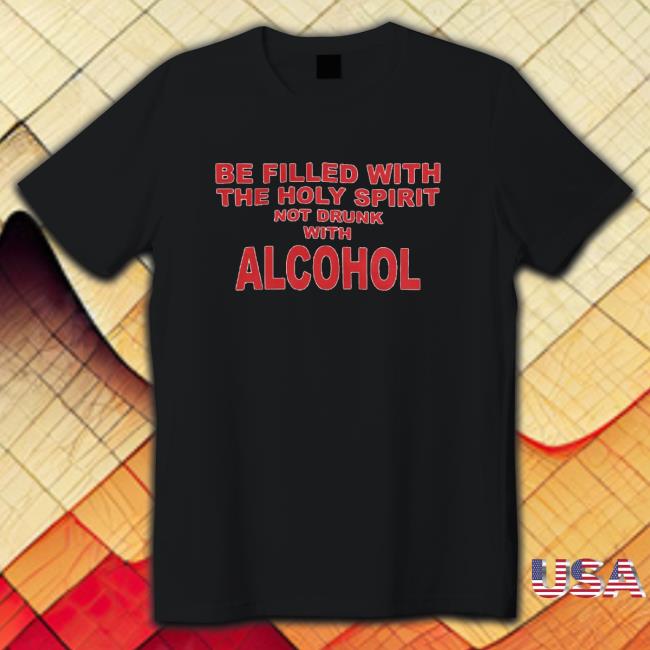 Be Filled With The Holy Spirit Not Drunk With Alcohol Long Sleeve Tee