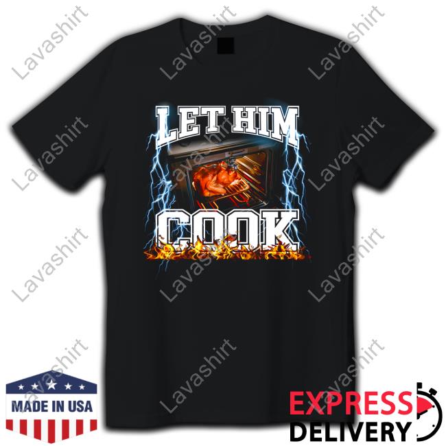 Shitheadsteve Merch Let Him Cook Tee Shirt