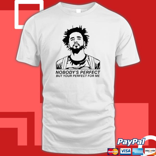 Official J Cole Nobody’s Perfect But Your Perfect for me Shirt 2022