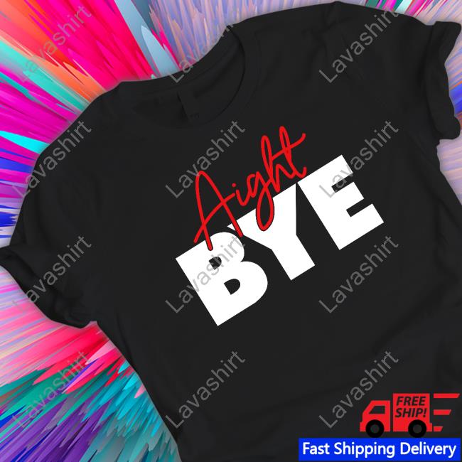 Official Aight Bye Shirt Kimmy’s Kreations