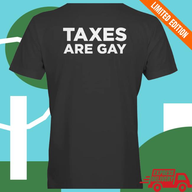Taxes Are Gay Attractive Shirt
