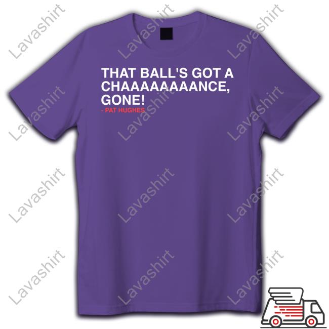 That Ball's Got A Chaaaaaaaance Gone Shirt Obvious Shirts