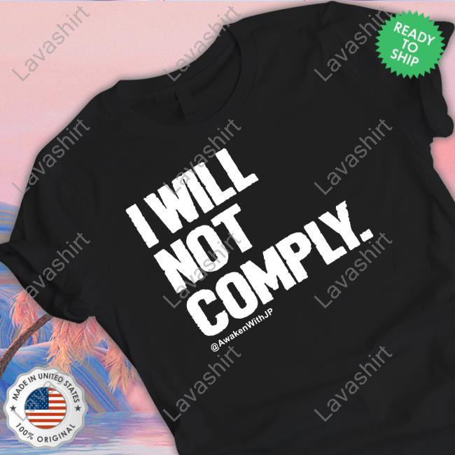 I Will Not Comply Awakenwithjp Shirt