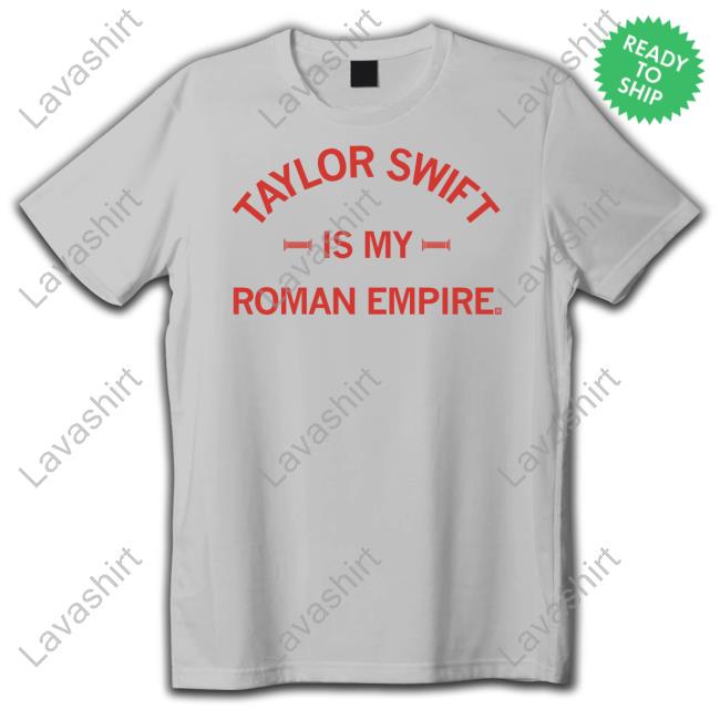 Taylor Swift Is My Roman Empire Shirt
