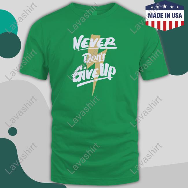 Never Don't Give Up Shirts