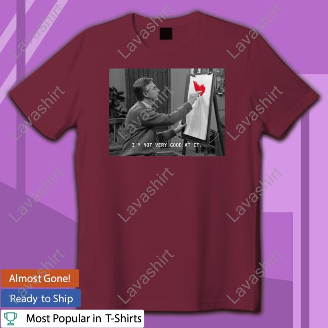 Fred Rogers I'm Not Very Good At It Shirt t shirt