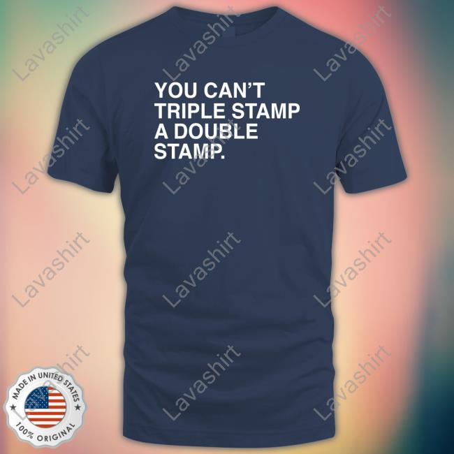 Official You Can't Triple Stamp A Double Stamp Shirt