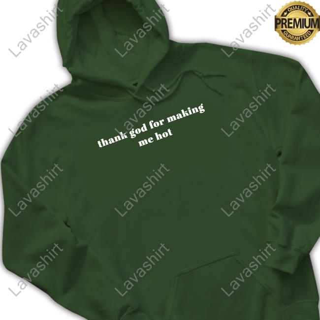 Official Thank God For Making Me Hot T Shirts