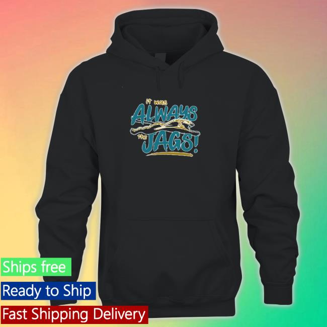 Official It was always the Jags Hoodie It was always the Jags Sweatshirt
