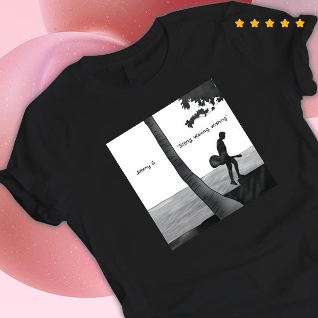 Jimmy G sitting waiting wishing Shirts Official Jimmy G sitting waiting wishing Sweatshirt