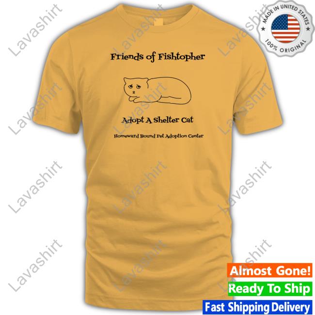 Official Friends Of Fishtopher Adopt A Shelter Cat Homeward Bound Pet Adoption Center T Shirt