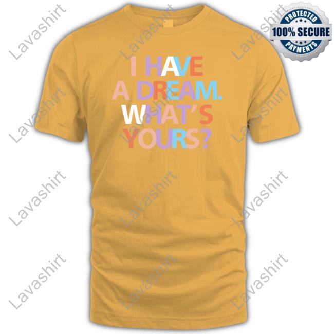 I Have A Dream What's Yours Shirt Be A King