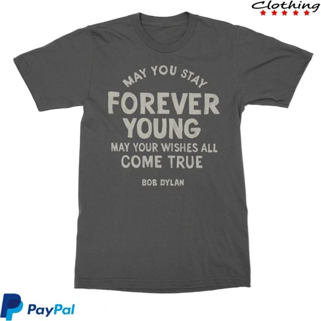 May You Stay Forever Young T Shirt Bob Dylan