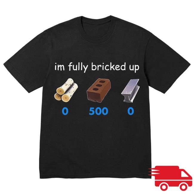 Im Fully Bricked Up New Tee