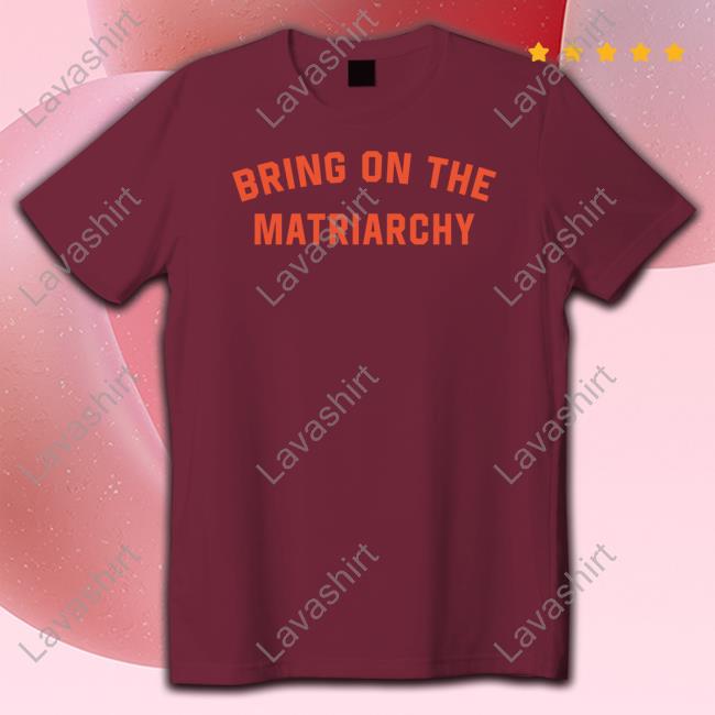 Official Bring On The Matriarchy Tee