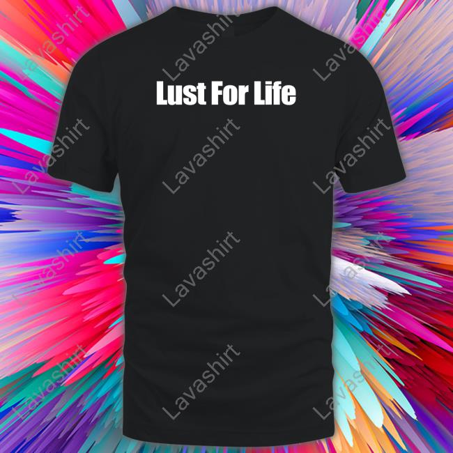 Lust For Life T Shirt