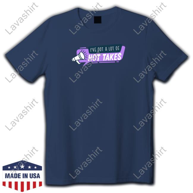I've Got A Lot Of Hot Takes Tee