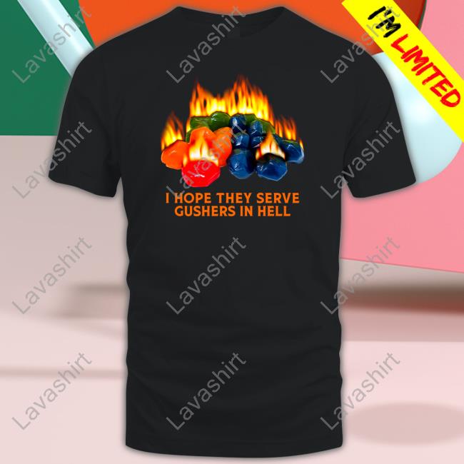 Official Shitheadsteve Merch I Hope They Serve Gushers In Hell T Shirt