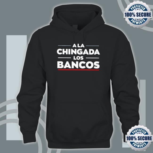 Official A La Chingada Los Bancos Tee Shirt Official A La Chingada Los Bancos Sweaters