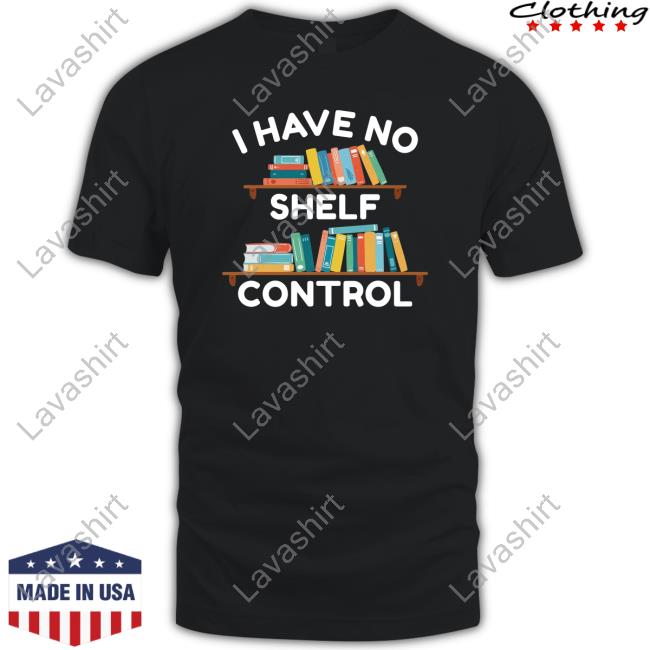 Official I Have No Shelf Control Black TShirts I Have No Shelf Control Limited Edition Tee Shirt