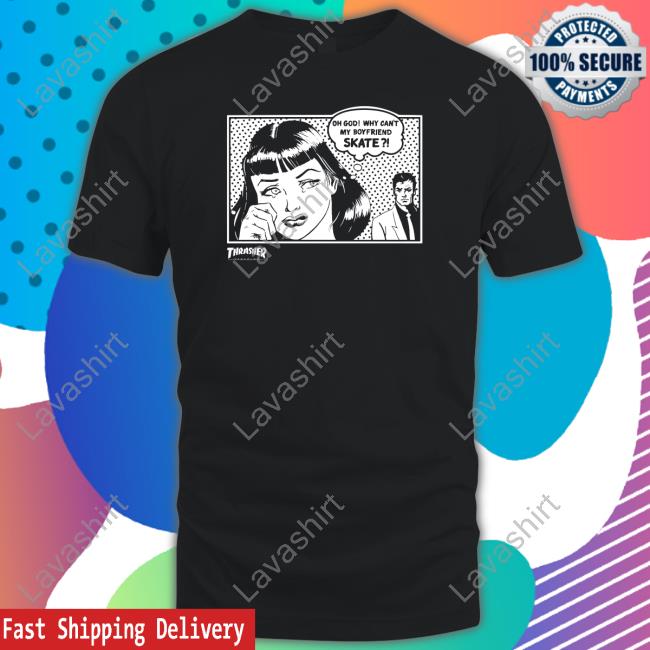 Thrasher Magazine Shop Oh God Why Can't My Boyfriend Skate Shirts Jackie Wong