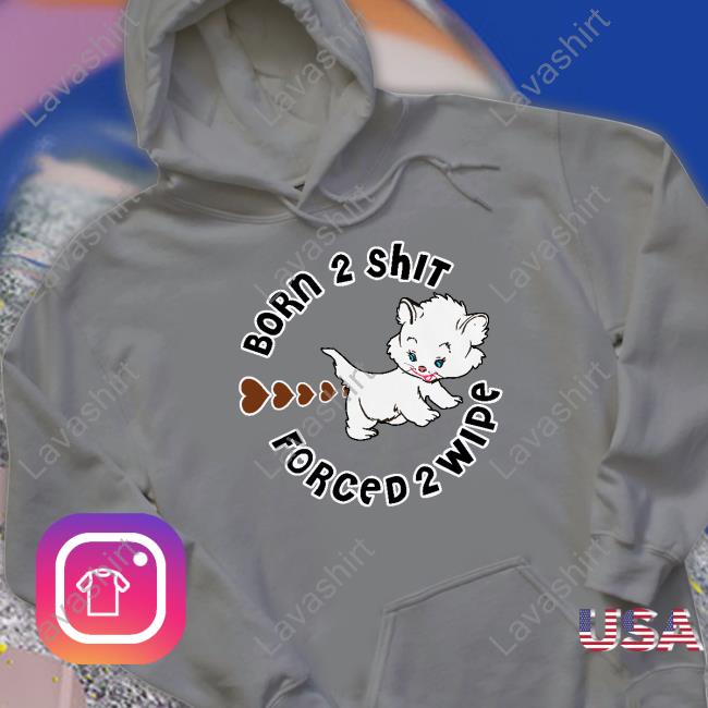 Born 2 Shit Forced Wipe Shirt