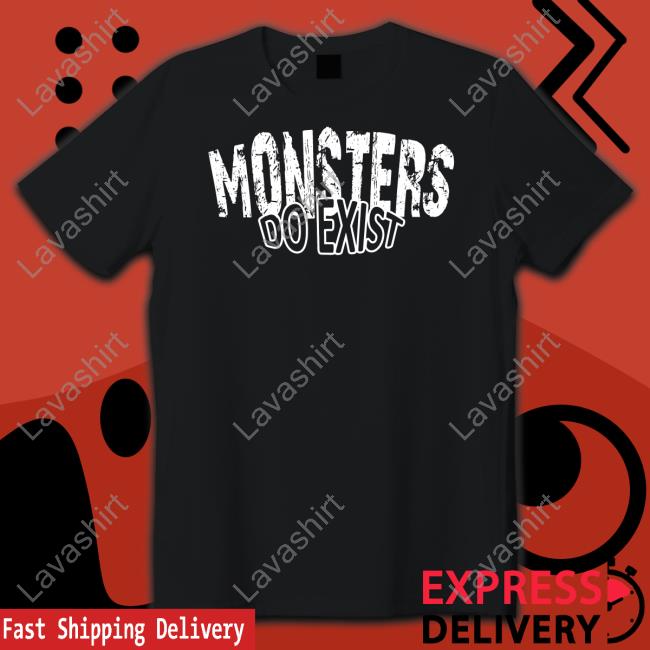 Monsters Do Exist Shirt
