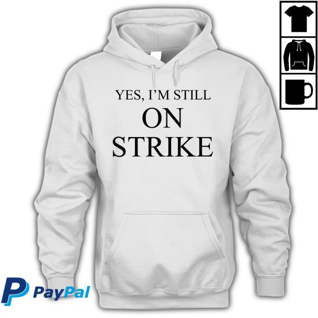 Yes, I'm Still On Strike Tee Shirt Mike Royce Yes, I'm Still On Strike Hoodie