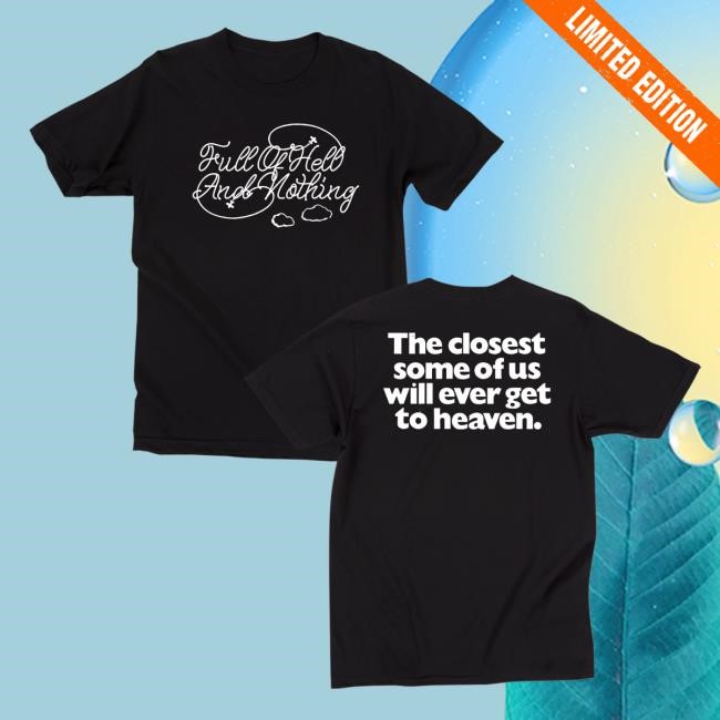Full Of Hell And Nothing Heaven Shirt 2024