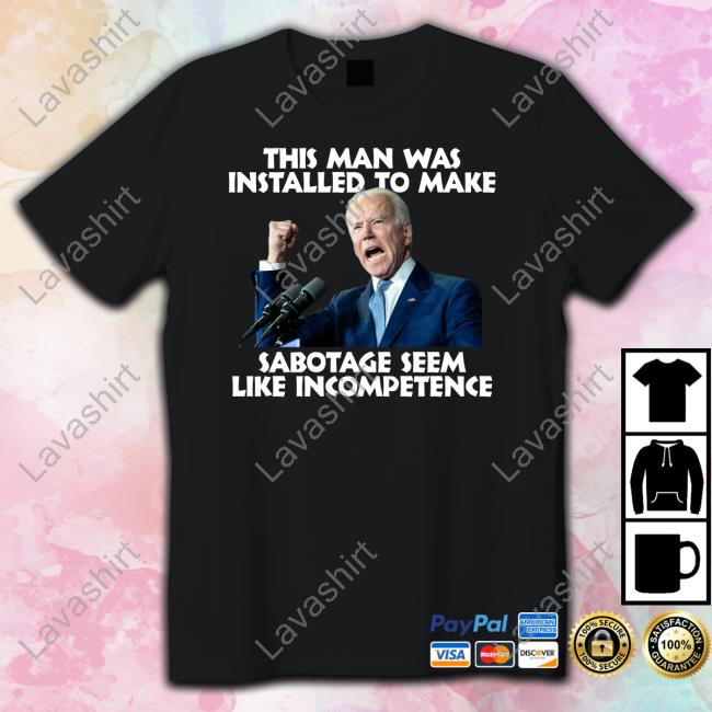 Biden This Man Was Installed To Make Sabotage Seem Like Incompetence Tee Shirt Rebelcat Rebelpuss