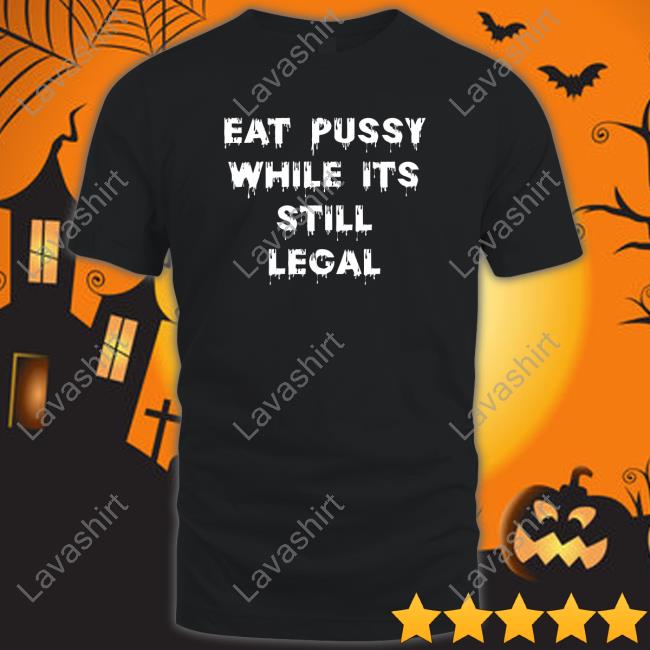 Shirts That Go Hard Eat Pussy While Is Still Legal Sweatshirt Shirtsthtgohard