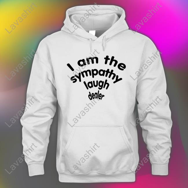 I Am The Sympathy Laugh Dealer Shirt