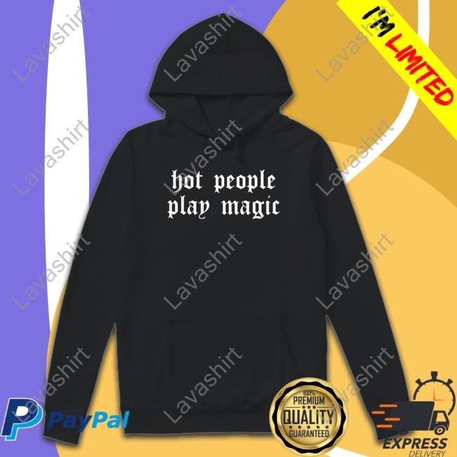 Hot People Play Magic Hoodie Hot People Play Magic T-Shirt