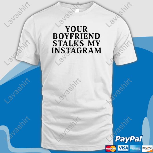 Official Your Boyfriend Stalks My Instagram T-Shirt