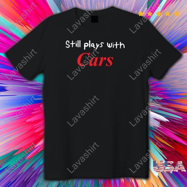 Still Plays With Cars Tee Shirt Tsrnitro
