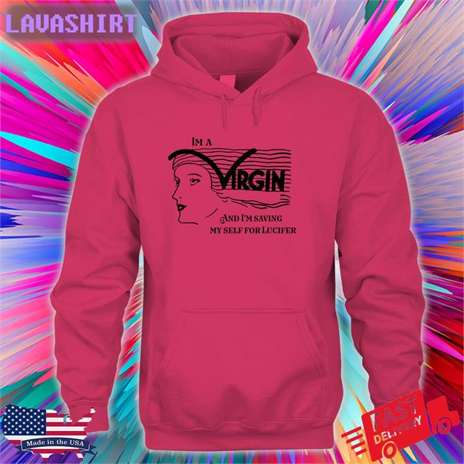 Shirts That Go Hard I'm A Virgin And I'm Saving Myself For Lucifer Tee Good Shirts Merch
